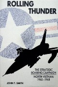 Rolling Thunder - The Strategic Bombing Campaign North Vietnam 1965 - 1968 by SMITH, John T. 